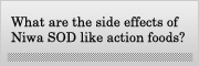 What are the side effects of Niwa SOD like action foods?